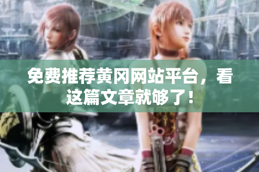 免费推荐黄冈网站平台，看这篇文章就够了！