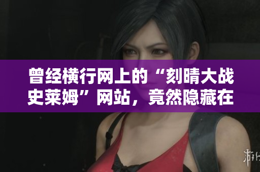 曾经横行网上的“刻晴大战史莱姆”网站，竟然隐藏在这里！
