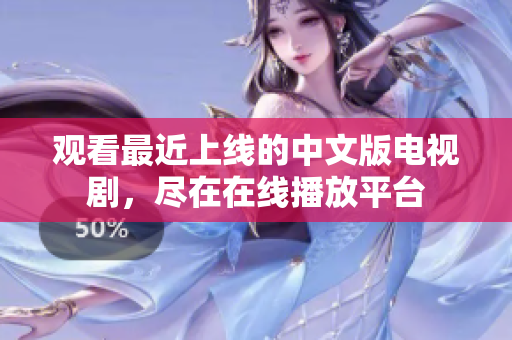 观看最近上线的中文版电视剧，尽在在线播放平台