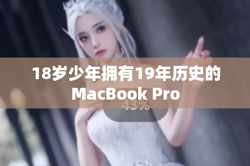 18岁少年拥有19年历史的MacBook Pro