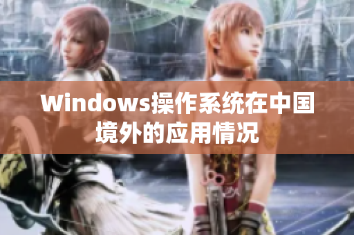 Windows操作系统在中国境外的应用情况