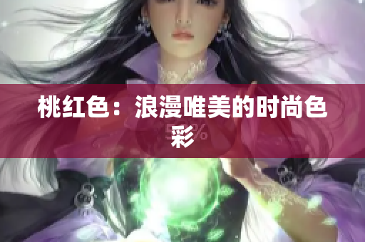 桃红色：浪漫唯美的时尚色彩