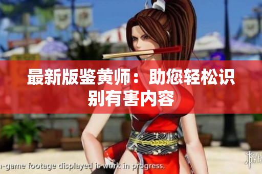 最新版鉴黄师：助您轻松识别有害内容