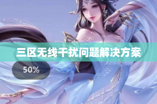 三区无线干扰问题解决方案
