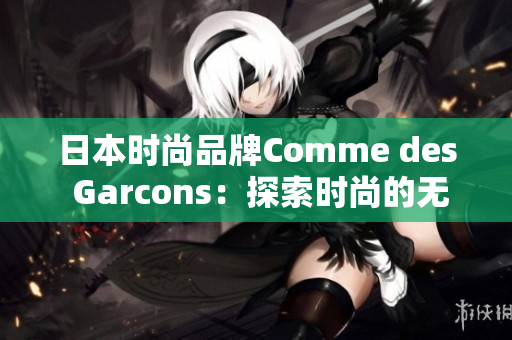 日本时尚品牌Comme des Garcons：探索时尚的无限可能