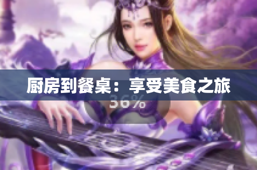 厨房到餐桌：享受美食之旅