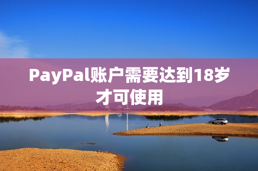 PayPal账户需要达到18岁才可使用