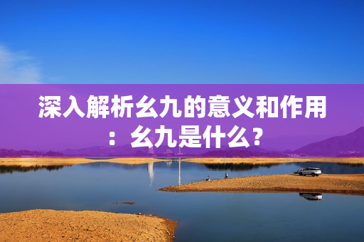 深入解析幺九的意义和作用：幺九是什么？