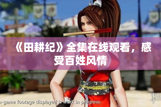 《田耕纪》全集在线观看，感受百姓风情