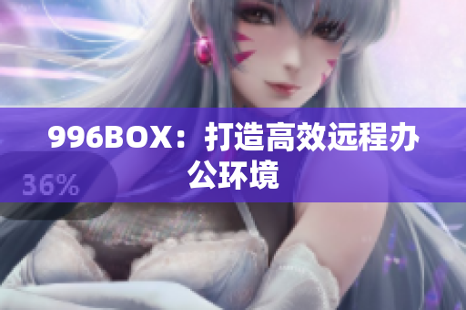 996BOX：打造高效远程办公环境