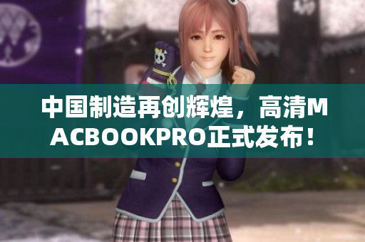 中国制造再创辉煌，高清MACBOOKPRO正式发布！