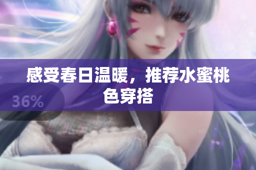 感受春日温暖，推荐水蜜桃色穿搭