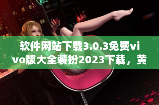 软件网站下载3.0.3免费vivo版大全装扮2023下载，黄色标志的软件下载大全，黄金软件app大全免费下载2023----ZZZtU6875B49