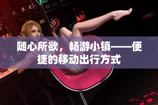 随心所欲，畅游小镇——便捷的移动出行方式