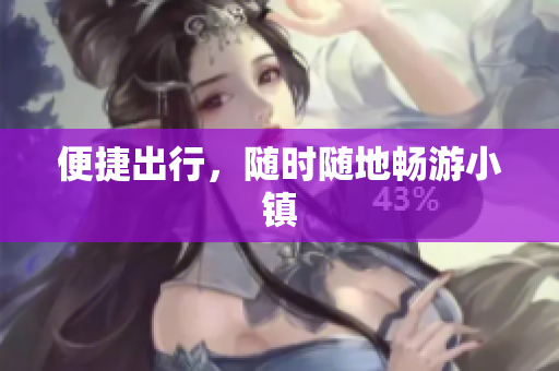 便捷出行，随时随地畅游小镇