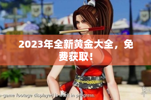 2023年全新黄金大全，免费获取！