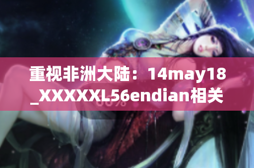 重视非洲大陆：14may18_XXXXXL56endian相关报道