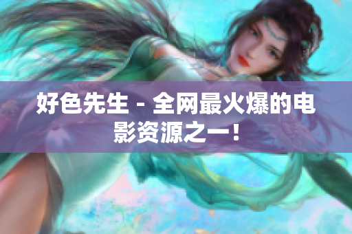 好色先生 - 全网最火爆的电影资源之一！