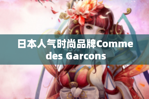 日本人气时尚品牌Comme des Garcons