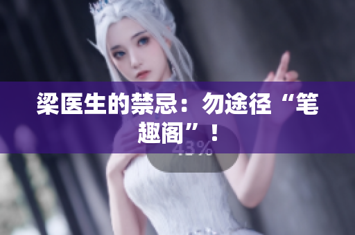 梁医生的禁忌：勿途径“笔趣阁”！