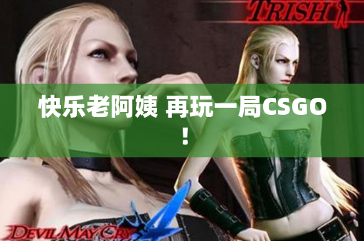 快乐老阿姨 再玩一局CSGO！