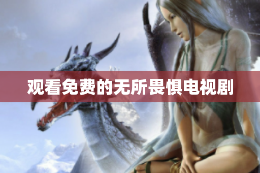 观看免费的无所畏惧电视剧
