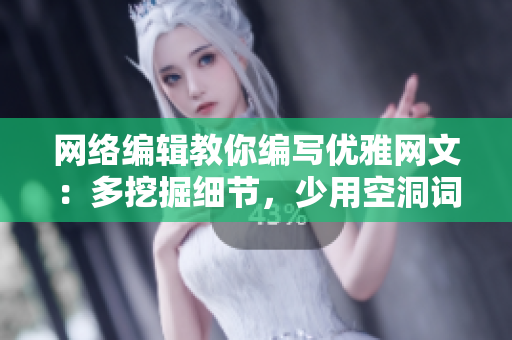 网络编辑教你编写优雅网文：多挖掘细节，少用空洞词！