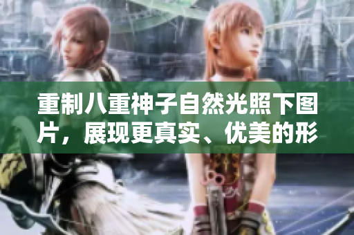 重制八重神子自然光照下图片，展现更真实、优美的形象