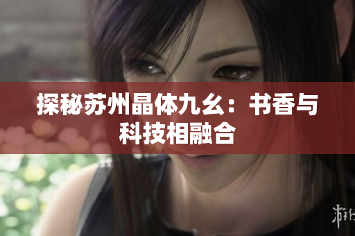 探秘苏州晶体九幺：书香与科技相融合