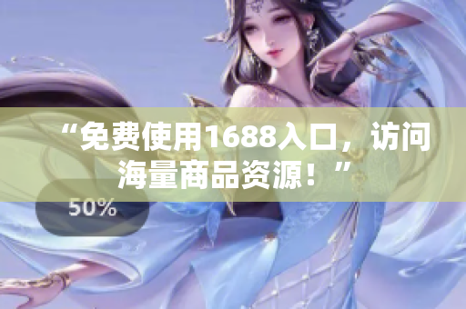 “免费使用1688入口，访问海量商品资源！”