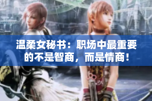 温柔女秘书：职场中最重要的不是智商，而是情商！