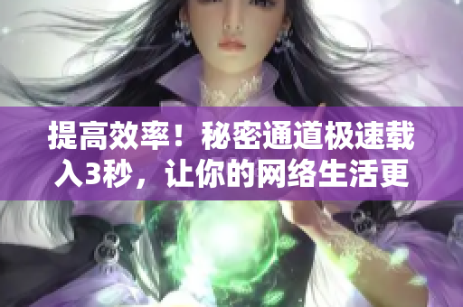 提高效率！秘密通道极速载入3秒，让你的网络生活更畅快