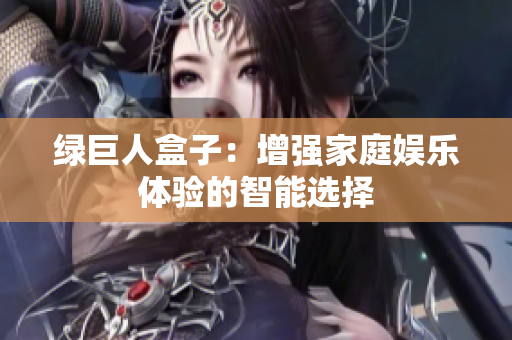 绿巨人盒子：增强家庭娱乐体验的智能选择