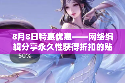 8月8日特惠优惠——网络编辑分享永久性获得折扣的贴士