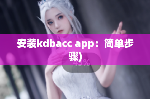 安装kdbacc app：简单步骤)
