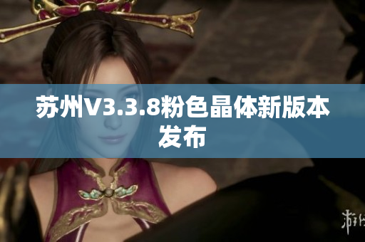 苏州V3.3.8粉色晶体新版本发布