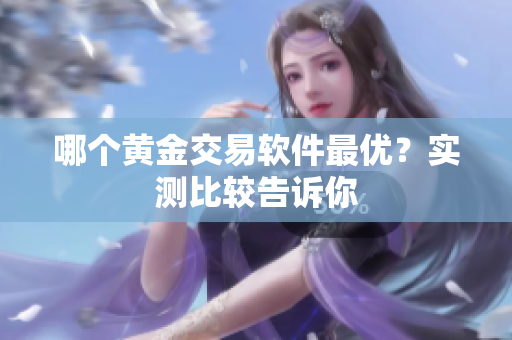 哪个黄金交易软件最优？实测比较告诉你