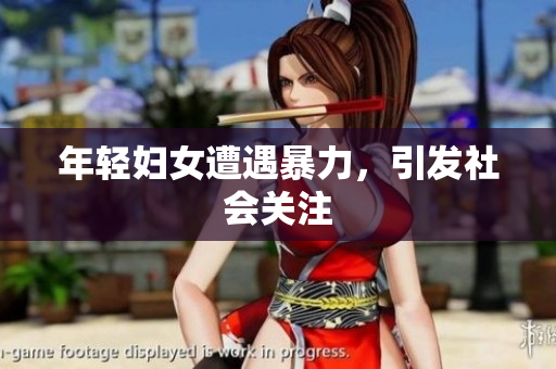 年轻妇女遭遇暴力，引发社会关注