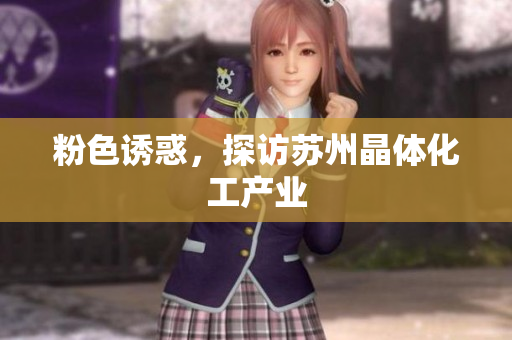 粉色诱惑，探访苏州晶体化工产业