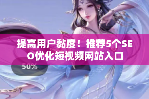 提高用户黏度！推荐5个SEO优化短视频网站入口