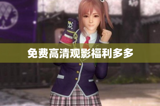 免费高清观影福利多多