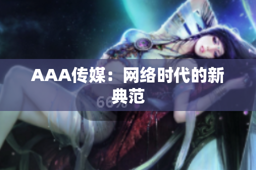 AAA传媒：网络时代的新典范
