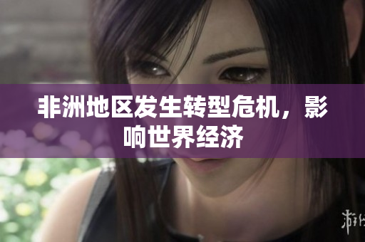 非洲地区发生转型危机，影响世界经济