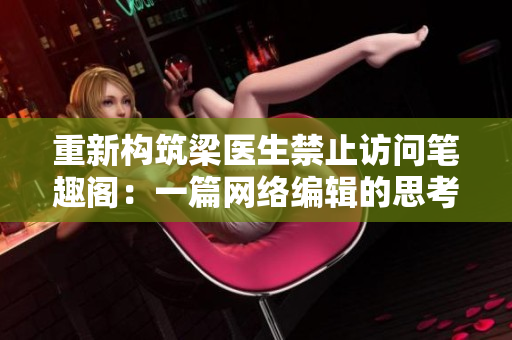 重新构筑梁医生禁止访问笔趣阁：一篇网络编辑的思考