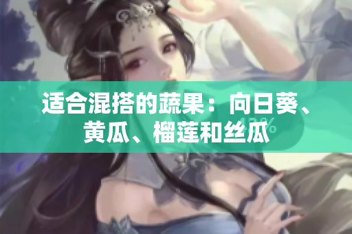 适合混搭的蔬果：向日葵、黄瓜、榴莲和丝瓜