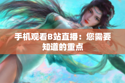 手机观看B站直播：您需要知道的重点