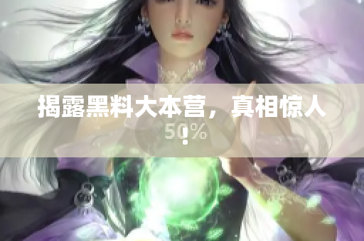 揭露黑料大本营，真相惊人！