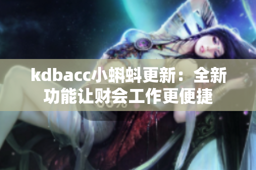 kdbacc小蝌蚪更新：全新功能让财会工作更便捷