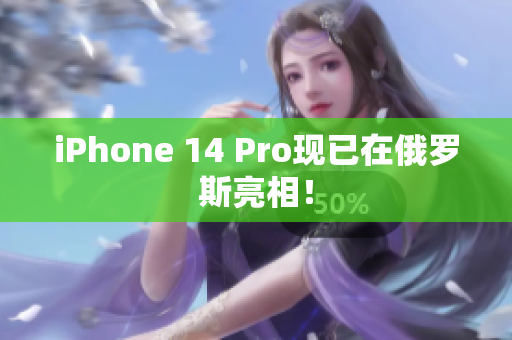 iPhone 14 Pro现已在俄罗斯亮相！