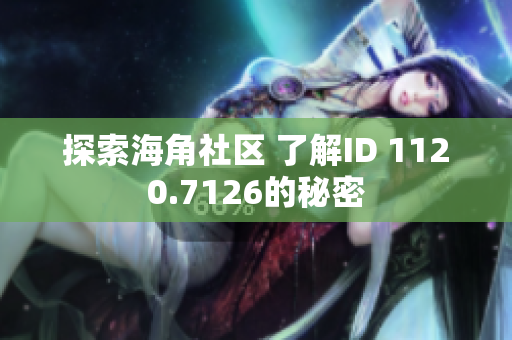 探索海角社区 了解ID 1120.7126的秘密